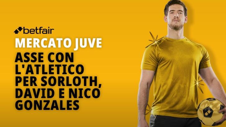 Asse Juventus-Atletico Madrid sul mercato: si trattano Sorloth, David e Nico Gonzalez
